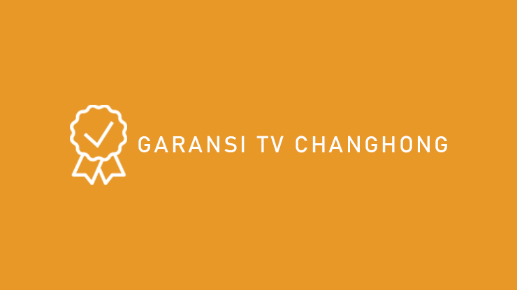 Garansi Tv Changhong Terbaru Dan Cara Klaim Teknisitv Id