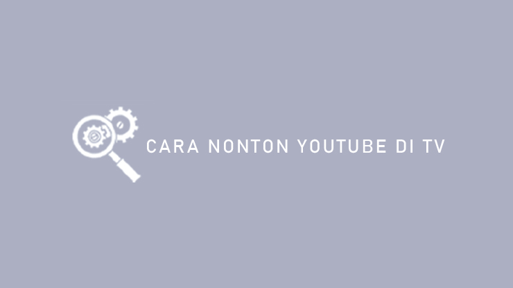 10 Cara Nonton Youtube Di Tv Terlengkap And Mudah