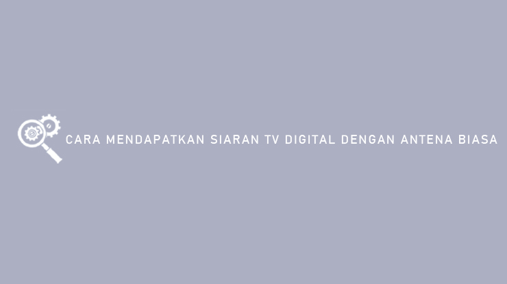 3 Cara Mendapatkan Siaran TV Digital Dengan Antena Biasa