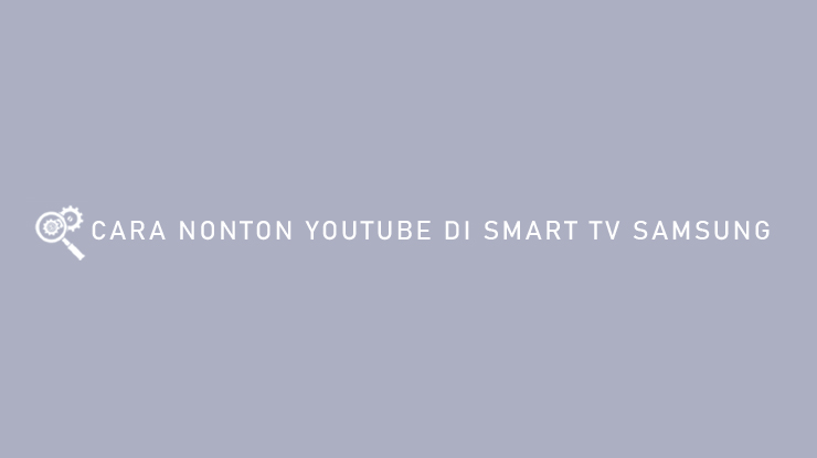 3 Cara Nonton Youtube Di Smart Tv Samsung