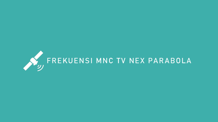 Frekuensi MNC TV Nex Parabola Terbaru : C Band & Ku Band