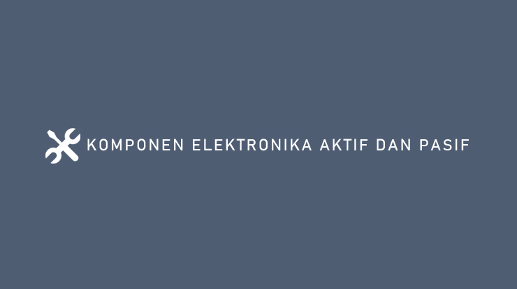 Komponen Elektronika Aktif Dan Pasif : Pengertian, Jenis, Perbedaan ...